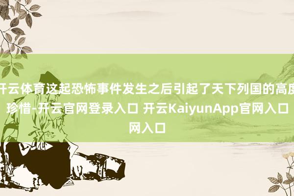 开云体育这起恐怖事件发生之后引起了天下列国的高度珍惜-开云官网登录入口 开云KaiyunApp官网入口