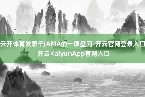 云开体育发表于JAMA的一项盘问-开云官网登录入口 开云KaiyunApp官网入口